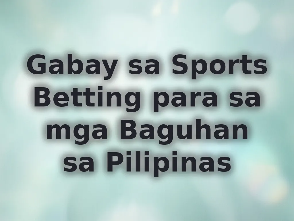 Gabay sa Sports Betting para sa mga Baguhan sa Pilipinas