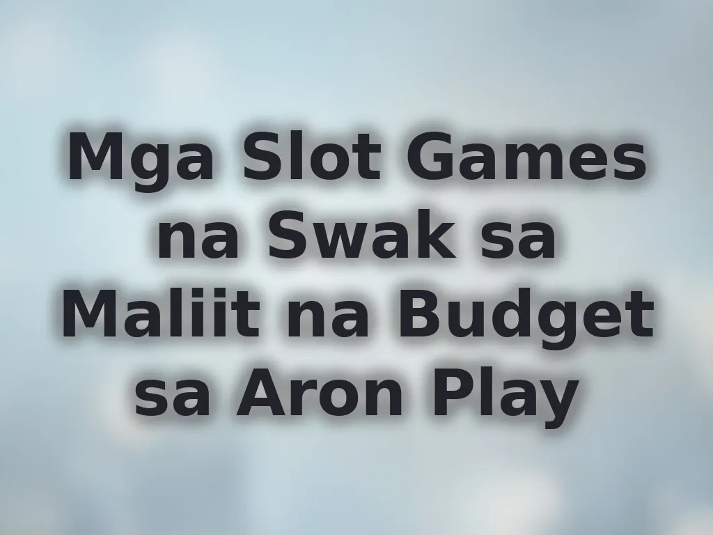 Mga Slot Games na Swak sa Maliit na Budget sa Aron Play