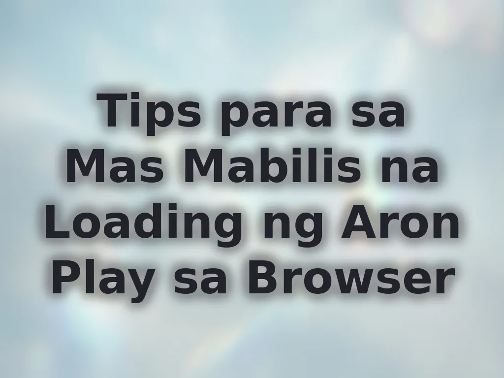 Tips para sa Mas Mabilis na Loading ng Aron Play sa Browser